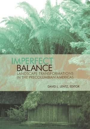 Imperfect Balance – Landscape Transformations in the Pre–Columbian Americas de David Lentz