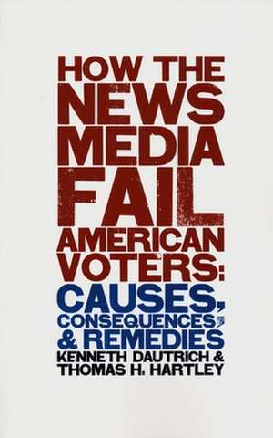 How the Media Fail American Voters – Causes, Consequences, & Remedies de Kenneth Dautrich