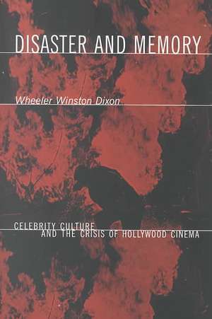 Disaster & Memory – Celebrity Culture & the Crisis of Hollywood Cinema de Wheeler Winston Dixon