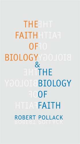 The Faith of Biology and the Biology of Faith de Robert Pollack