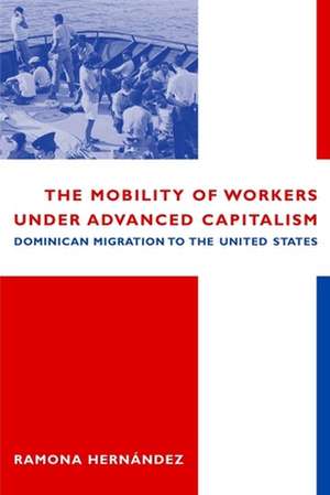 The Mobility of Workers Under Advanced Capitalism – Dominican Migration to the United States de Ramona Hernández