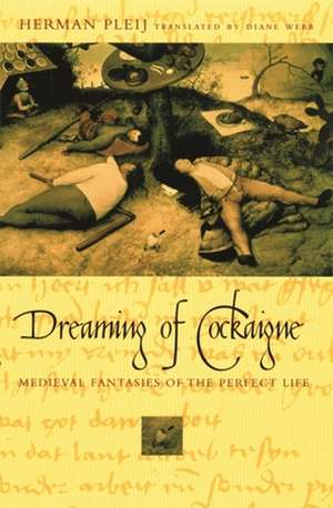 Dreaming of Cockaigne – Medieval Fantasies of the Perfect Life de Herman Pleij