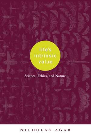 Life′s Intrinsic Value – Science, Ethics, & Nature de Nicholas Agar