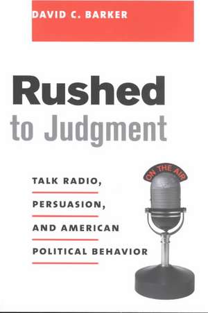 Rushed to Judgement? – Talk Radio, Persuasion & American Political Behavior de David Barker