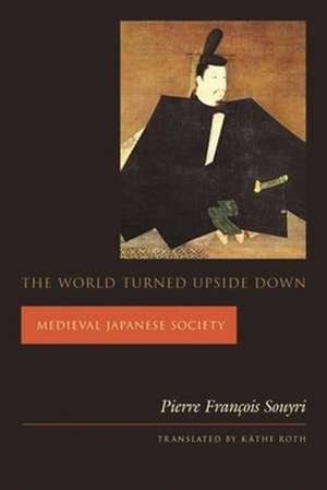 The World Turned Upside Down – Medieval Japanese Society de Pierre F Souyri