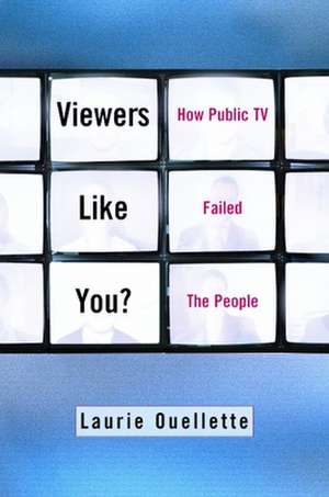 Viewers Like You? – How Public TV Failed the People de Laurie Ouellette