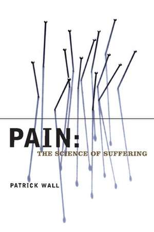 Pain: The Science of Suffering de Patrick Wall