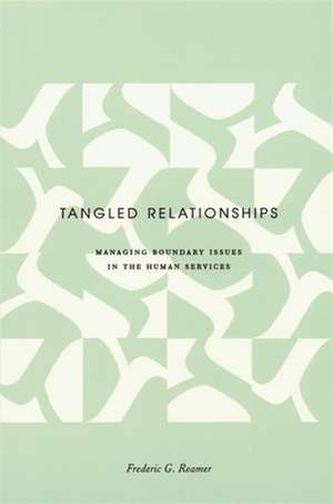 Tangled Relationships – Managing Boundary Issues in the Human Services de Frederic G. Reamer