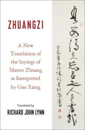 Zhuangzi – A New Translation of the Sayings of Master Zhuang as Interpreted by Guo Xiang de Richard John Lynn