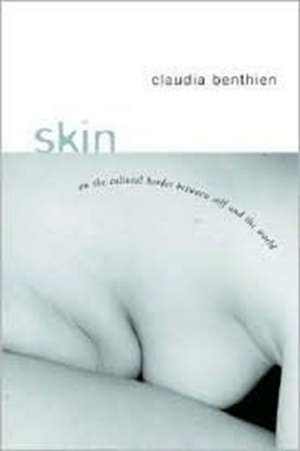 Skin – On the Cultural Border Between Self & the World de Claudia Benthien