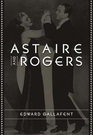 Astaire and Rogers de Edward Gallafent