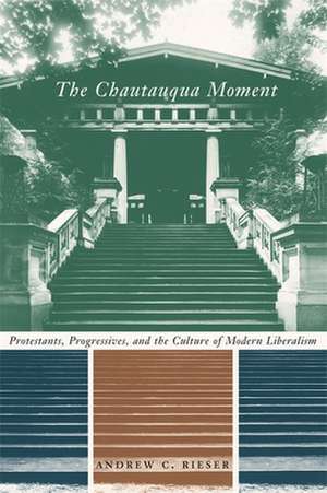 The Chautauqua Moment – Protestants, Progressives, and the Culture of Modern Liberalism de Andrew C Reiser