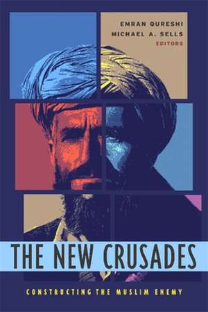 The New Crusades – Constructing the Muslim Enemy de Emran Qureshi