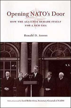 Opening NATO′s Door – How the Alliance Remade Itself for a New Era de Ronald Asmus