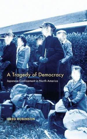 A Tragedy of Democracy – Japanese Confinement in North America de Greg Robinson