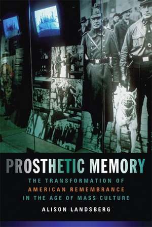 Prosthetic Memory – The Transformation of American Rememberance in the age of Mass Culture de Alison Landsberg