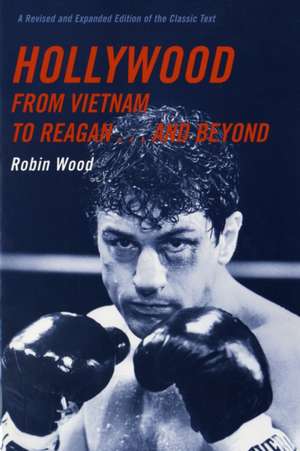 Hollywood from Vietnam to Reagan... and Beyond – Revised and Expanded Edition of the Classic Text de Robin Wood