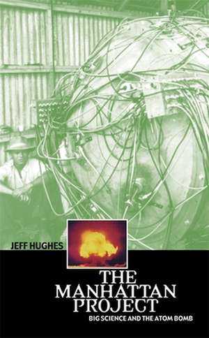 The Manhattan Project – Big Science & the Atom Bomb de Jeff Hughes