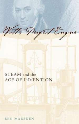 Watt′s Perfect Engine – Steam and the Age of Invention de Ben Marsden