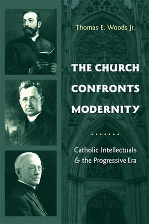 The Church Confronts Modernity – Catholic Intellectuals and the Progressive Era de Thomas Woods Jr.