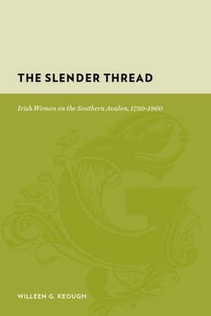 The Slender Thread – Irish Women on the Southern Avalon, 1750–1860 de Willeen Keough