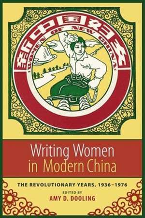 Writing Women in Modern China – The Revolutionary Years, 1936–1976 de Amy Dooling