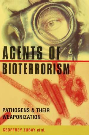 Agents of Bioterrorism – Pathogens and Their Weaponization de Geoffrey Zubay