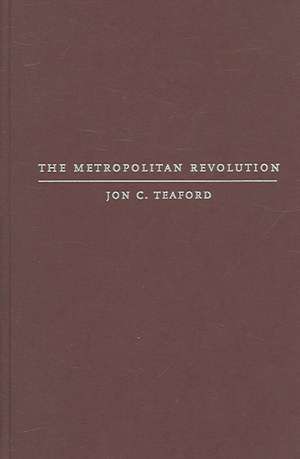 The Metropolitan Revolution – The Rise of Post– Urban America de Jon Teaford