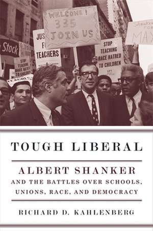 Tough Liberal – Albert Shanker and Battles Over Schools, Unions, Race, and Democracy de Richard Kahlenberg