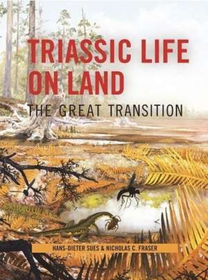 Triassic Life on Land – The Great Transistion de Hans–dieter Sues