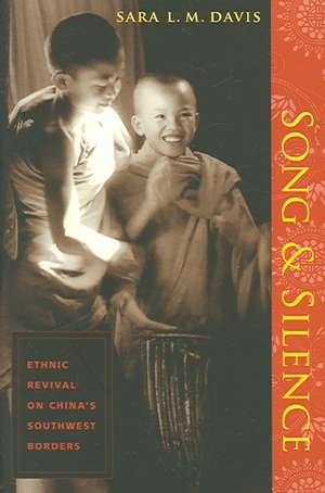 Song and Silence – Ethnic Revival on China′s Southwest Borders de Sara Davis