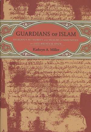 Guardians of Islam – Religous Authority in Muslim Communities of Late Medieval Spain de Kathryn Miller