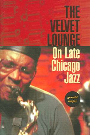 The Velvet Lounge – On Late Chicago Jazz de Gerald Majer