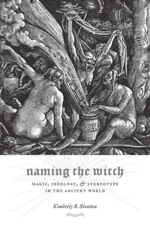 Naming the Witch – Magic, Ideology, and Stereotype in the Ancient World de Kimberly Stratton