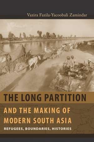 The Long Partition and the Making of Modern South Asia – Refugees, Boundaries, Histories de Vazira Fazila Zamindar