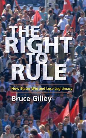 The Right to Rule – How States Win and Lose Legitimacy de Bruce Gilley