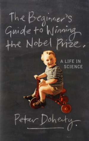 The Beginner′s Guide to Winning the Nobel Prize A Life in Science de Peter Doherty