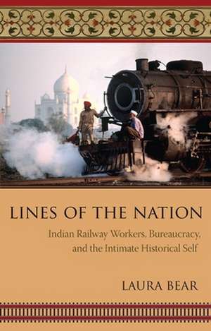 Lines of the Nation – Indian Railway Workers, Bureaucracy and the Intimate Historical Self de Laura Bear