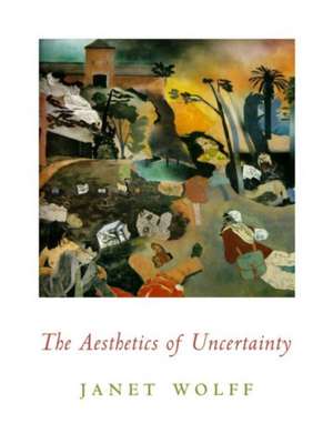 The Aesthetics of Uncertainty de Janet Wolff