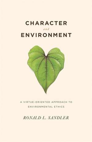 Character and Environment – A Virtue–Oriented Approach to Environmental Ethics de Ronald Sandler