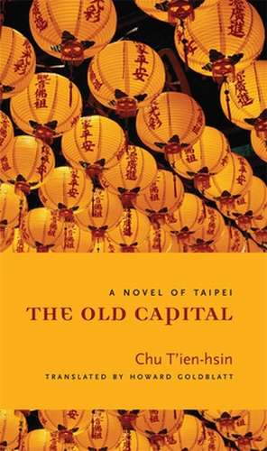 The Old Capital – A Novel of Taipei de Chu T′ien–hsin