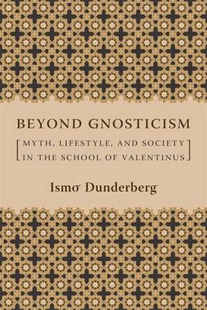 Beyond Gnosticism – Myth, Lifestyle, And Society in the School of Valentinus de Ismo Dunderberg