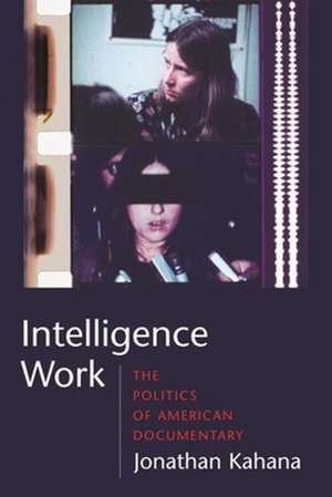 Intelligence Work – The Politics of American Documentary de Jonathan Kahana