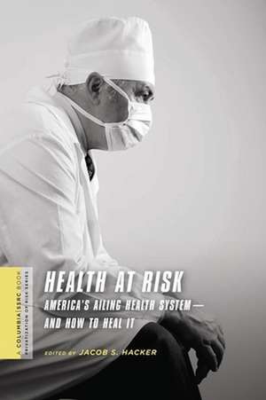 Health at Risk – America′s Ailing Health System – System′and How to Heal It de Jacob Hacker