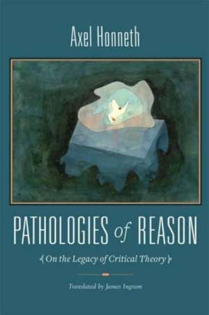 Pathologies of Reason – On the Legacy of Critical Theory de Axel Honneth