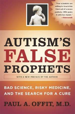 Autism′s False Prophets – Bad Science, Risky Medicine, and the Search for a Cure de Paul Offit