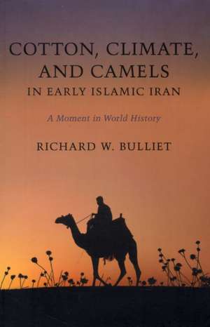 Cotton, Climate, and Camels in Early Islamic Iran – A Moment in World History de Richard Bulliet