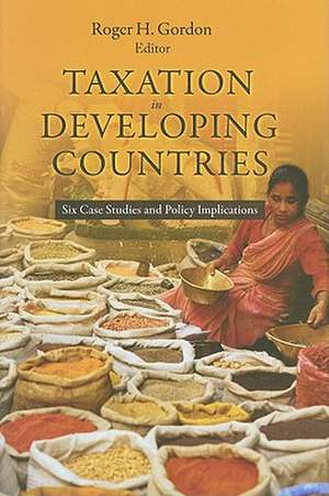 Taxation in Developing Countries – Six Case Studies and Policy Implications de Roger Gordon