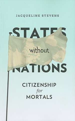 States Without Nations – Citizenship for Mortals de Jacqueline Stevens