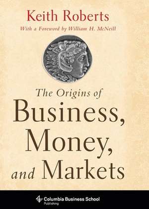 The Origins of Business, Money, and Markets de Keith Roberts